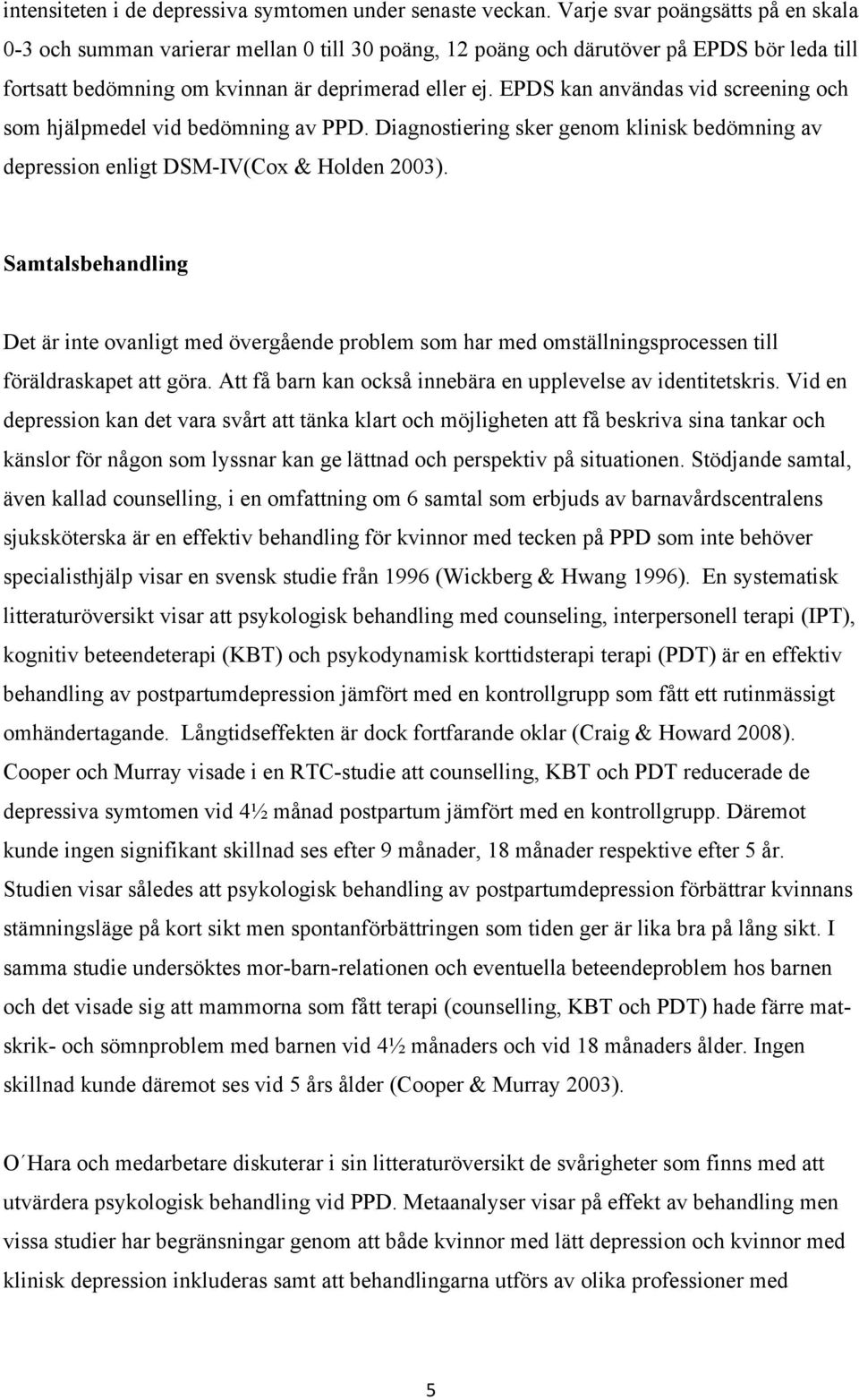 EPDS kan användas vid screening och som hjälpmedel vid bedömning av PPD. Diagnostiering sker genom klinisk bedömning av depression enligt DSM-IV(Cox & Holden 2003).