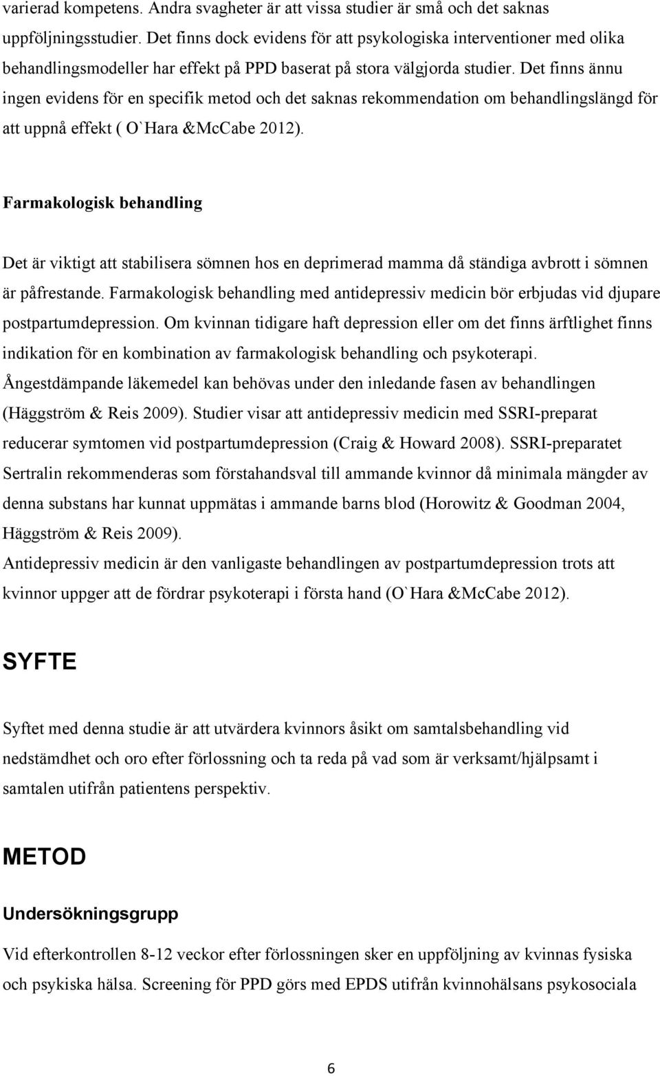 Det finns ännu ingen evidens för en specifik metod och det saknas rekommendation om behandlingslängd för att uppnå effekt ( O`Hara &McCabe 2012).