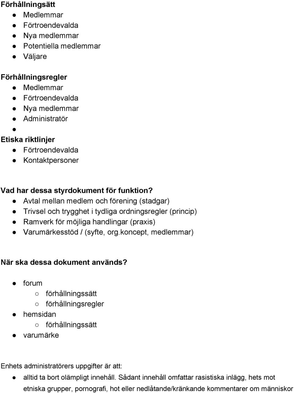 Avtal mellan medlem och förening (stadgar) Trivsel och trygghet i tydliga ordningsregler (princip) Ramverk för möjliga handlingar (praxis) Varumärkesstöd / (syfte, org.