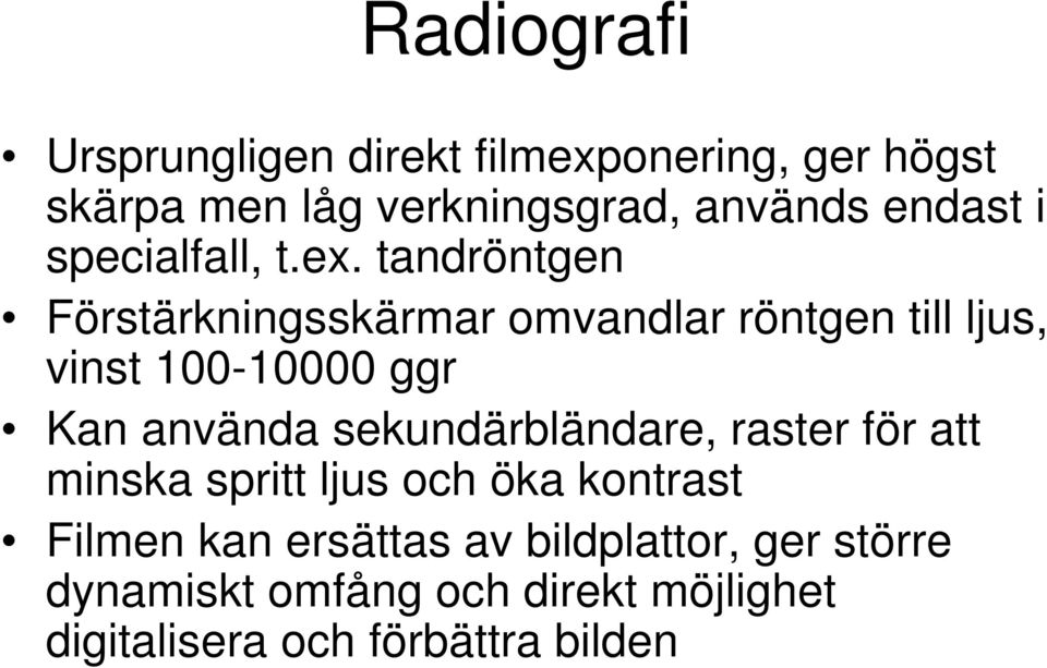 tandröntgen Förstärkningsskärmar omvandlar röntgen till ljus, vinst 100-10000 ggr Kan använda