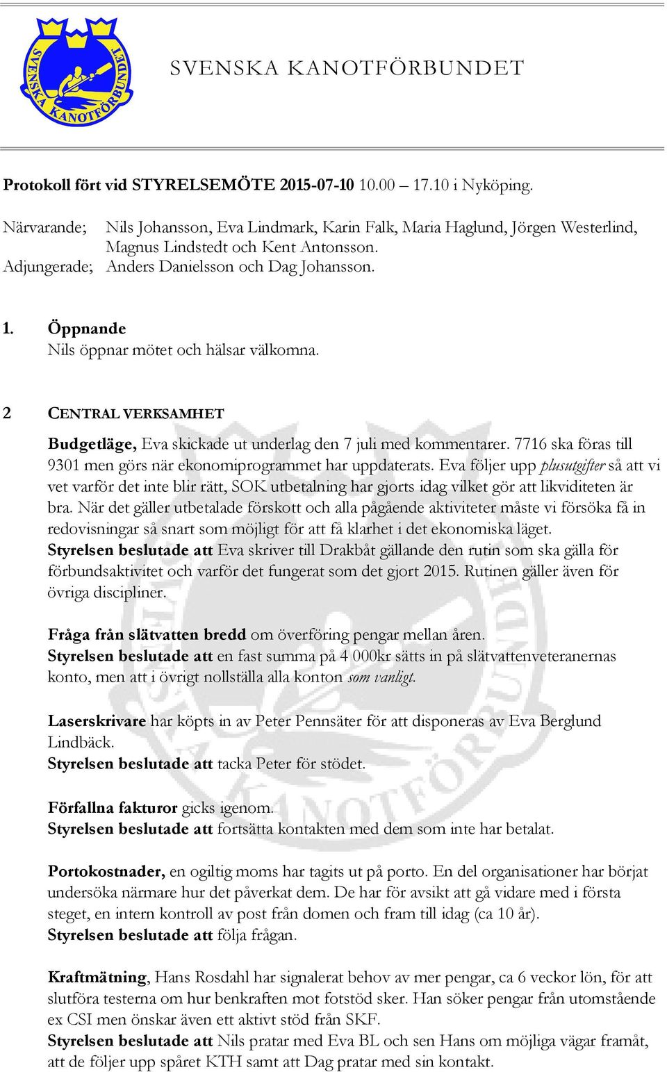 Öppnande Nils öppnar mötet och hälsar välkomna. 2 CENTRAL VERKSAMHET Budgetläge, Eva skickade ut underlag den 7 juli med kommentarer.