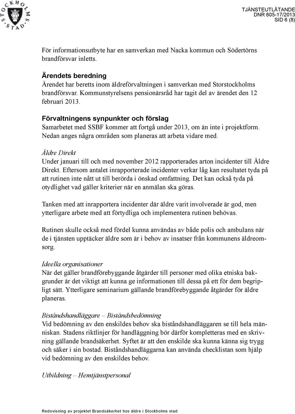 Förvaltningens synpunkter och förslag Samarbetet med SSBF kommer att fortgå under 2013, om än inte i projektform. Nedan anges några områden som planeras att arbeta vidare med.