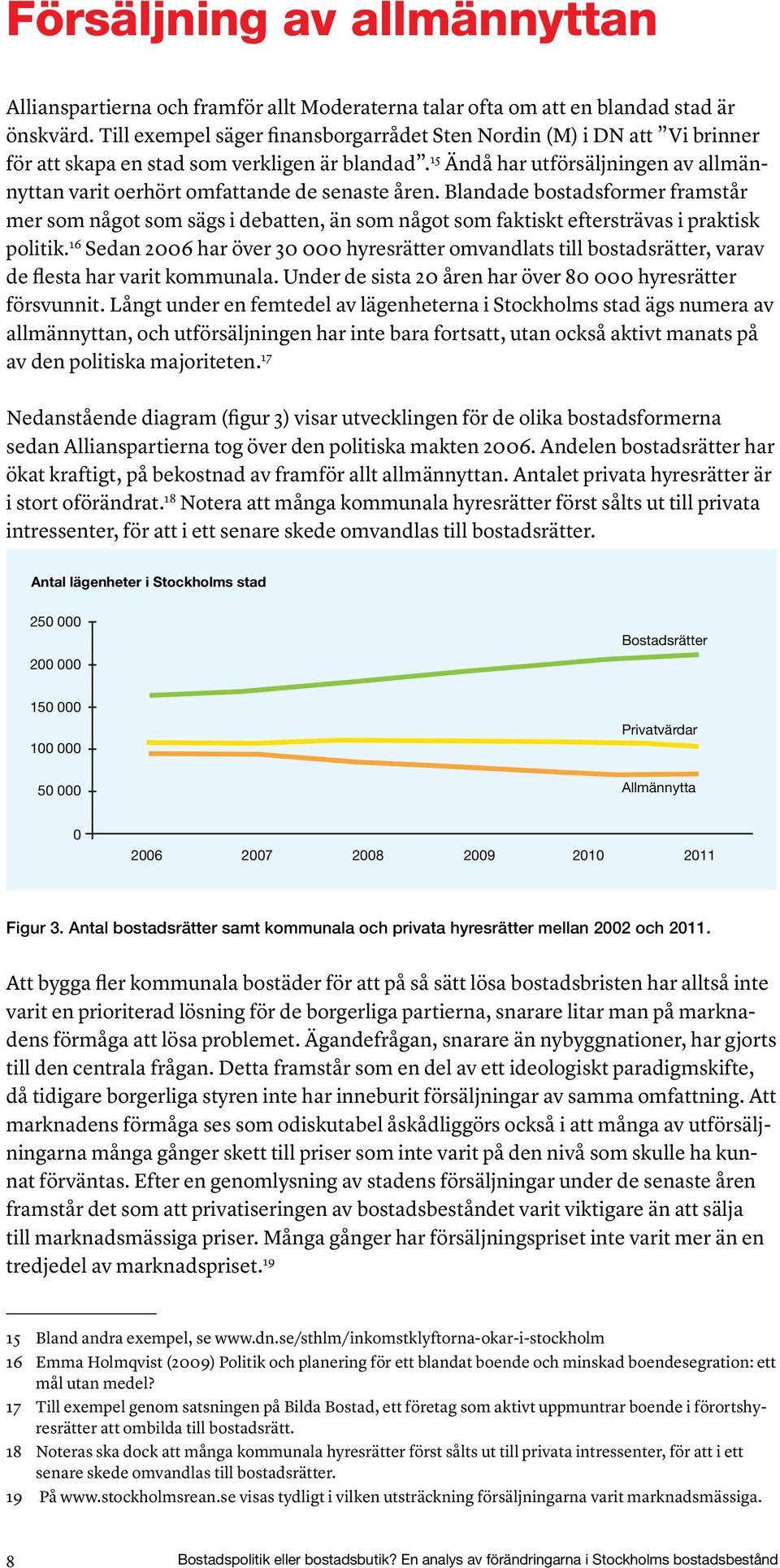 15 Ändå har utförsäljningen av allmännyttan varit oerhört omfattande de senaste åren.