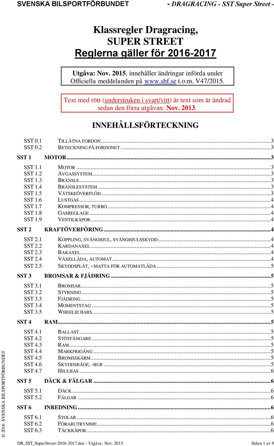 INNEHÅLLSFÖRTECKNING SST 0.1 TILLÅTNA FORDON... 3 SST 0.2 BETECKNING PÅ FORDONET... 3 SST 1 MOTOR... 3 SST 1.1 MOTOR... 3 SST 1.2 AVGASSYSTEM... 3 SST 1.3 BRÄNSLE... 3 SST 1.4 BRÄNSLESYSTEM... 3 SST 1.5 VÄTSKEÖVERFLÖD.