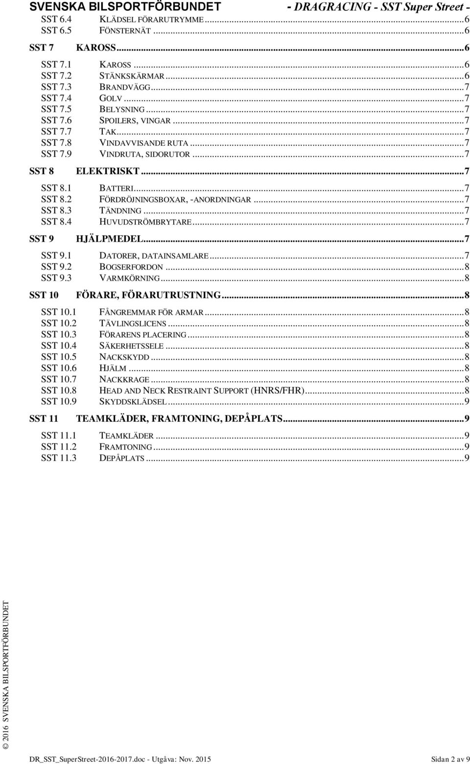 .. 7 SST 8.2 FÖRDRÖJNINGSBOXAR, -ANORDNINGAR... 7 SST 8.3 TÄNDNING... 7 SST 8.4 HUVUDSTRÖMBRYTARE... 7 SST 9 HJÄLPMEDEL... 7 SST 9.1 DATORER, DATAINSAMLARE... 7 SST 9.2 BOGSERFORDON... 8 SST 9.
