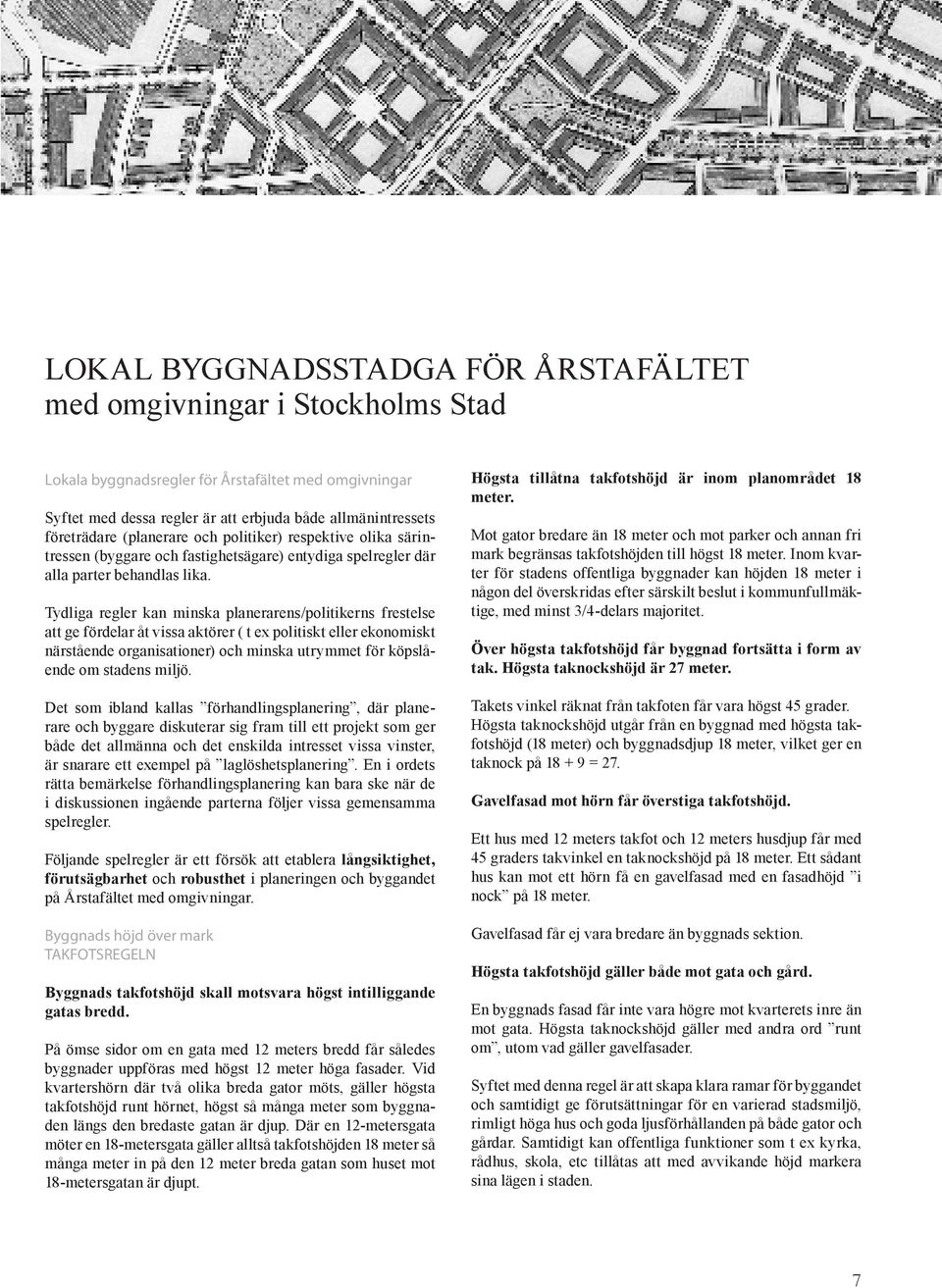 Tydliga regler kan minska planerarens/politikerns frestelse att ge fördelar åt vissa aktörer ( t ex politiskt eller ekonomiskt närstående organisationer) och minska utrymmet för köpslående om stadens