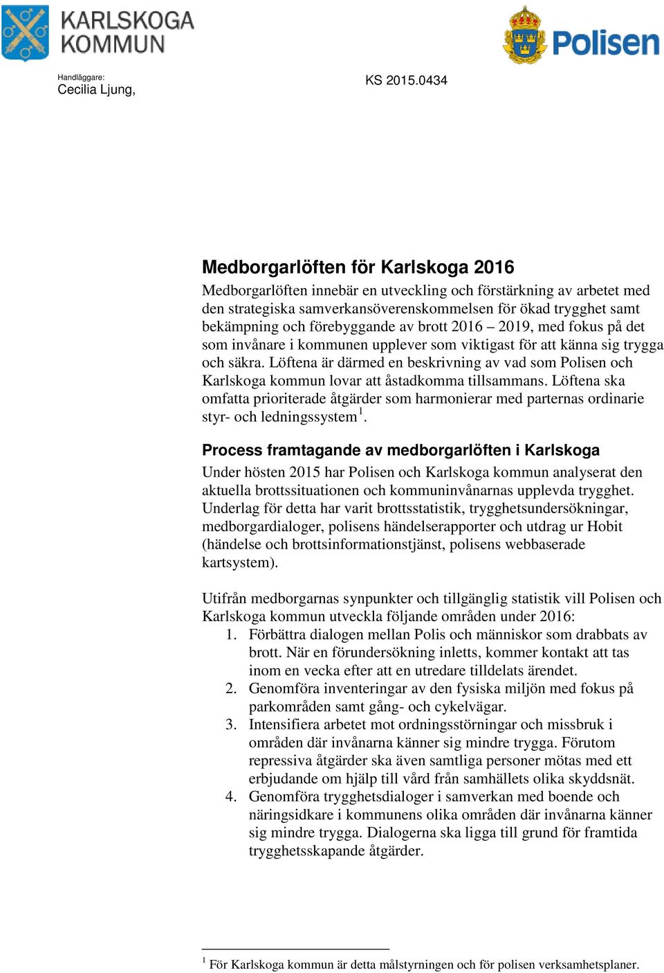 förebyggande av brott 2016 2019, med fokus på det som invånare i kommunen upplever som viktigast för att känna sig trygga och säkra.