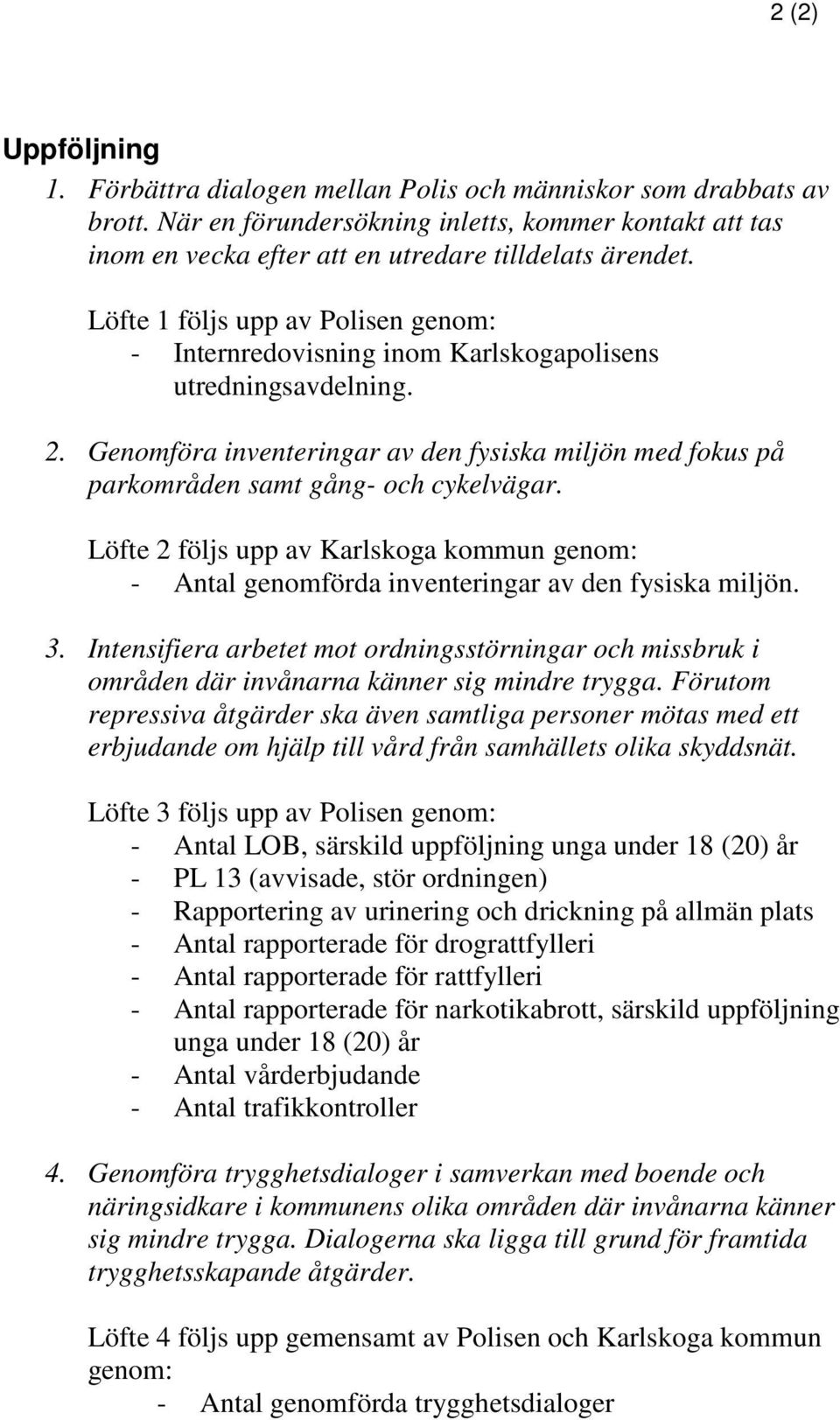 Löfte 2 följs upp av Karlskoga kommun genom: - Antal genomförda inventeringar av den fysiska miljön. 3.