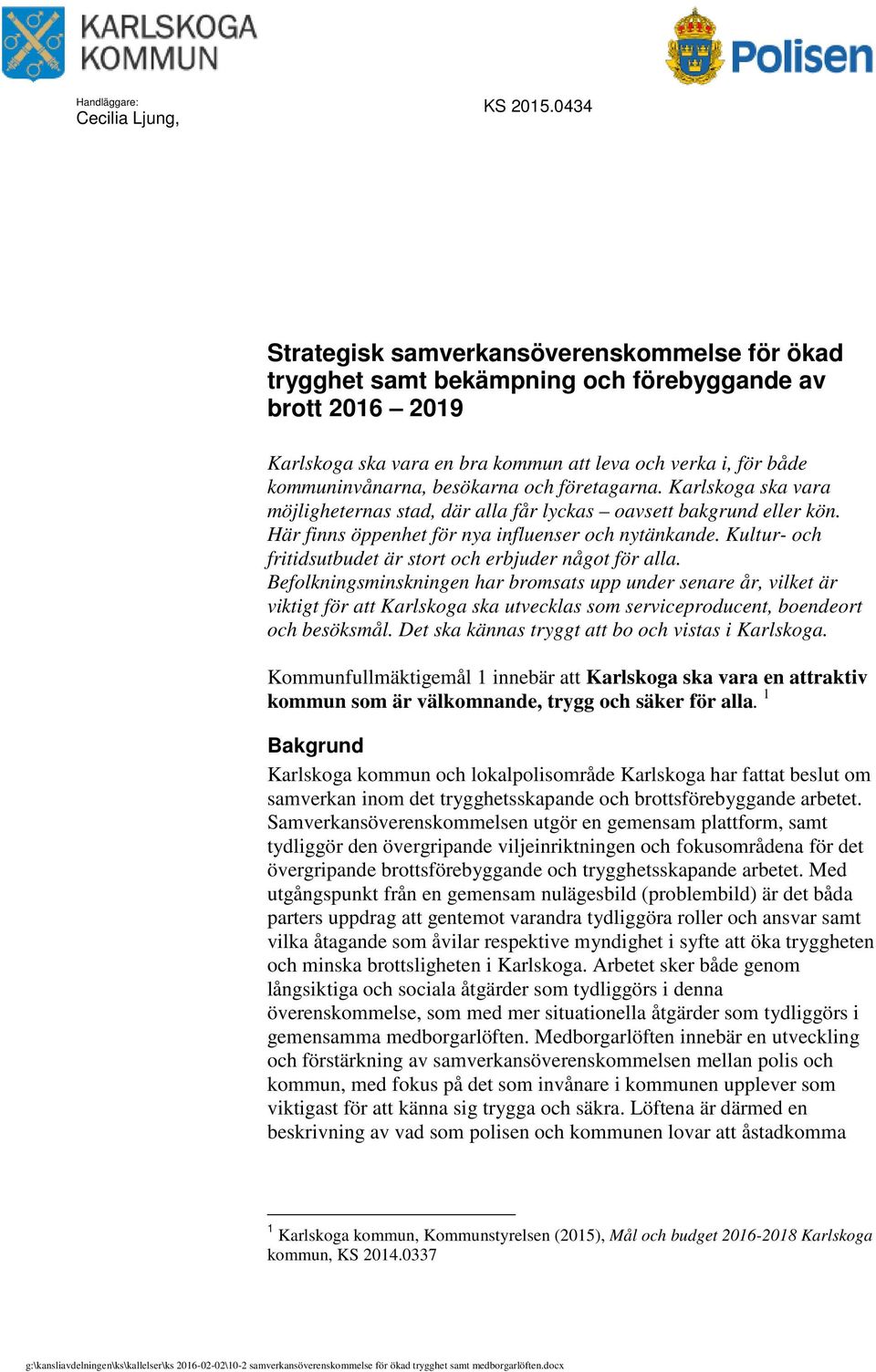 besökarna och företagarna. Karlskoga ska vara möjligheternas stad, där alla får lyckas oavsett bakgrund eller kön. Här finns öppenhet för nya influenser och nytänkande.