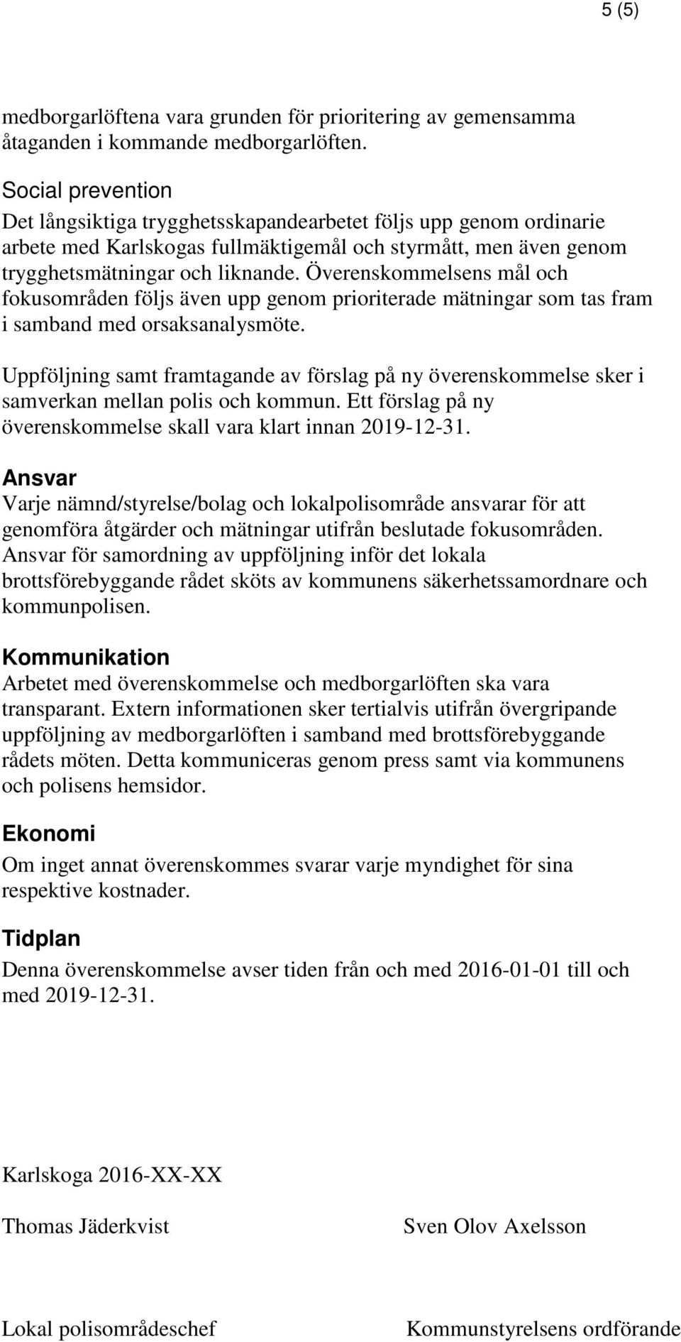 Överenskommelsens mål och fokusområden följs även upp genom prioriterade mätningar som tas fram i samband med orsaksanalysmöte.