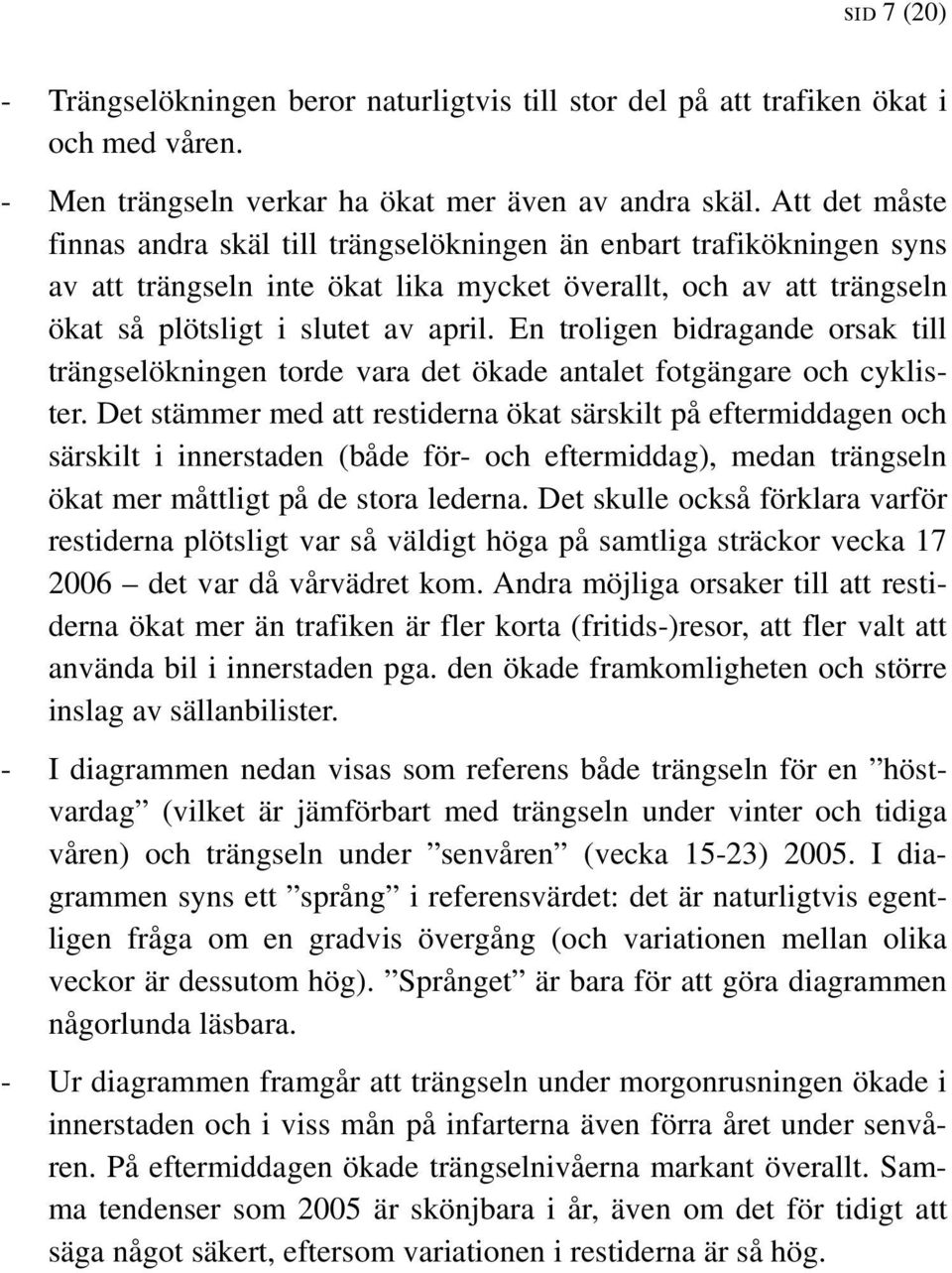 En troligen bidragande orsak till trängselökningen torde vara det ökade antalet fotgängare och cyklister.