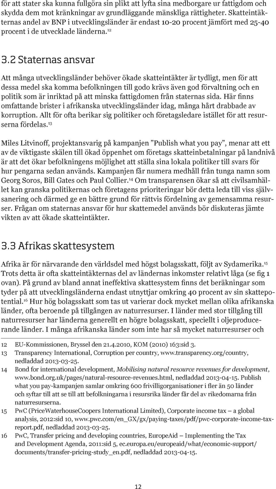 2 Staternas ansvar Att många utvecklingsländer behöver ökade skatteintäkter är tydligt, men för att dessa medel ska komma befolkningen till godo krävs även god förvaltning och en politik som är