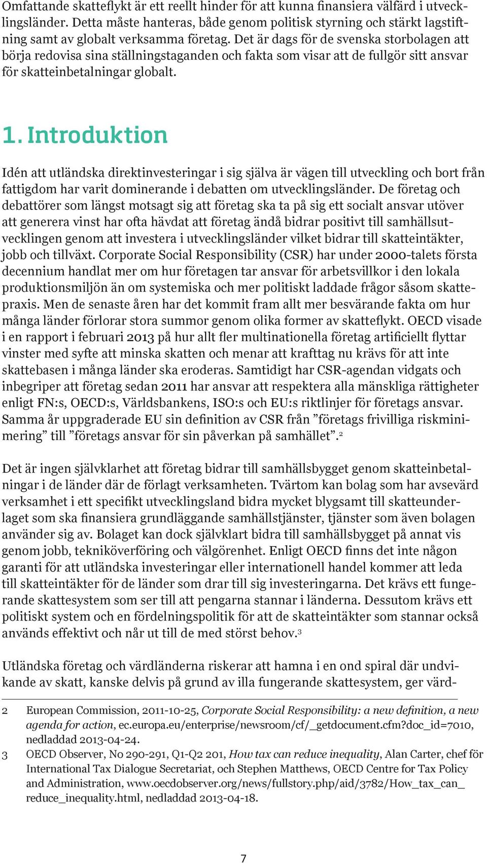 Det är dags för de svenska storbolagen att börja redovisa sina ställningstaganden och fakta som visar att de fullgör sitt ansvar för skatteinbetalningar globalt. 1.