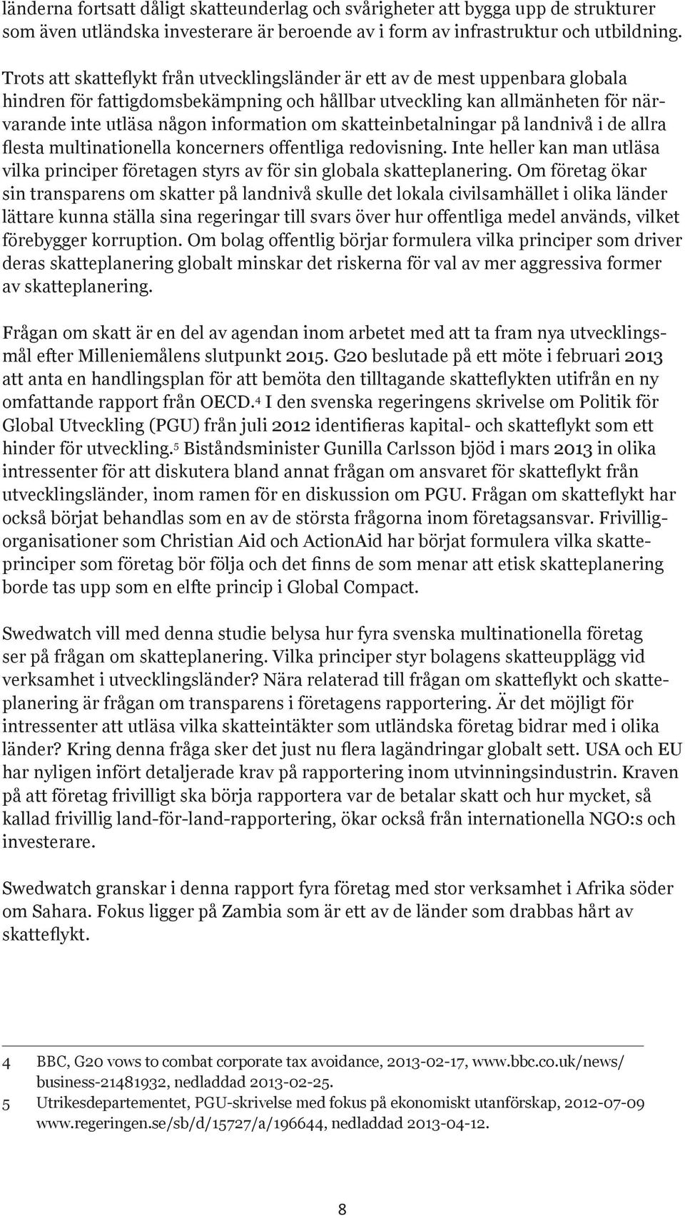 om skatteinbetalningar på landnivå i de allra flesta multinationella koncerners offentliga redovisning. Inte heller kan man utläsa vilka principer företagen styrs av för sin globala skatteplanering.