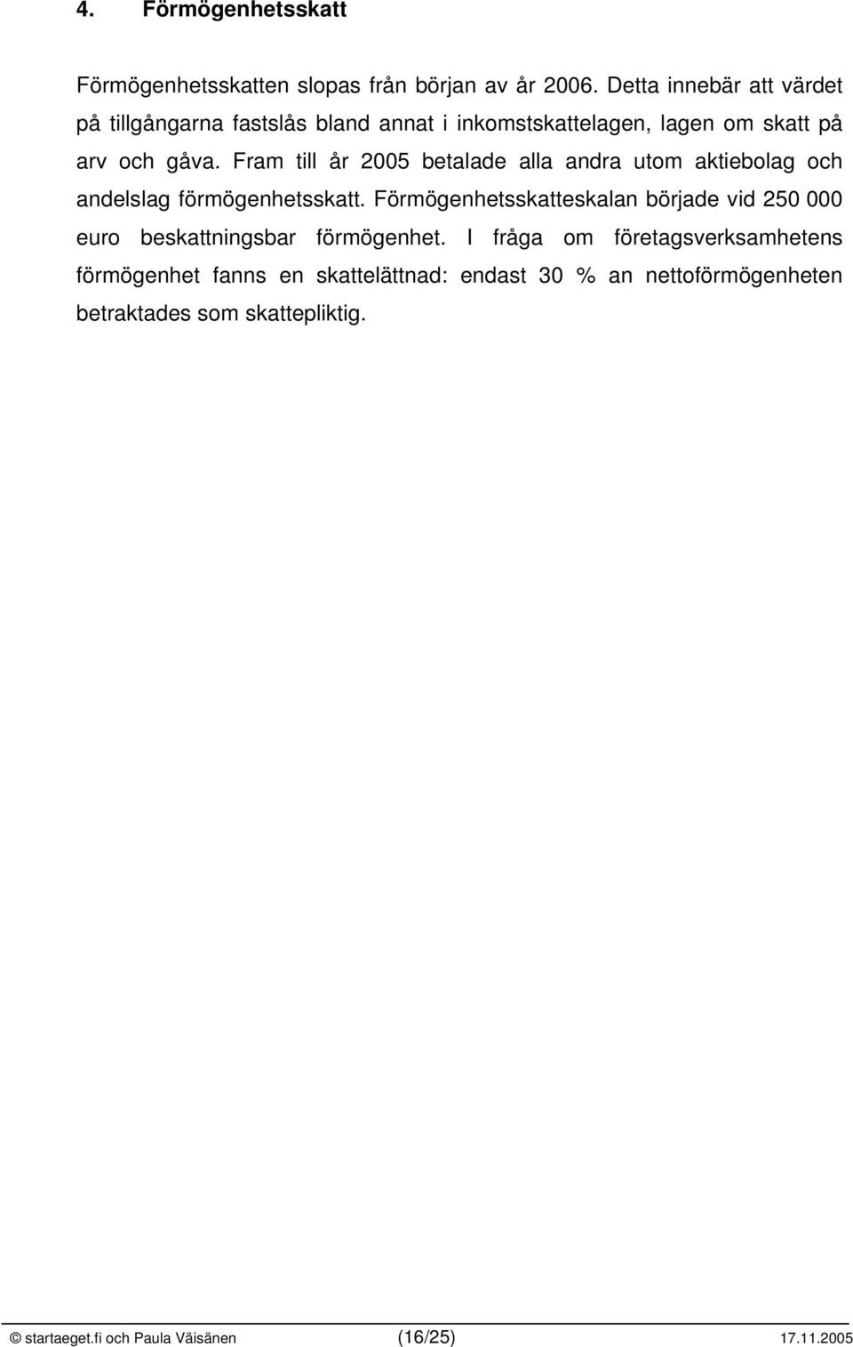 Fram till år 2005 betalade alla andra utom aktiebolag och andelslag förmögenhetsskatt.