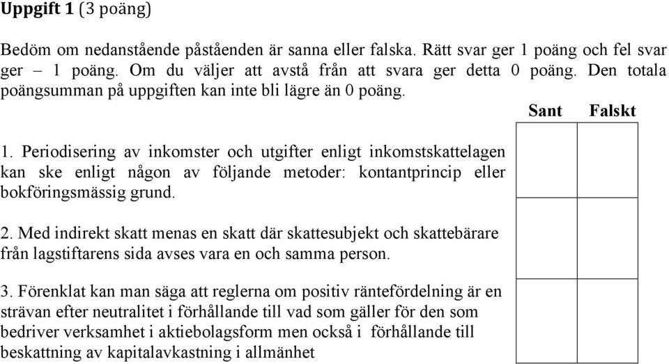 Periodisering av inkomster och utgifter enligt inkomstskattelagen kan ske enligt någon av följande metoder: kontantprincip eller bokföringsmässig grund. 2.