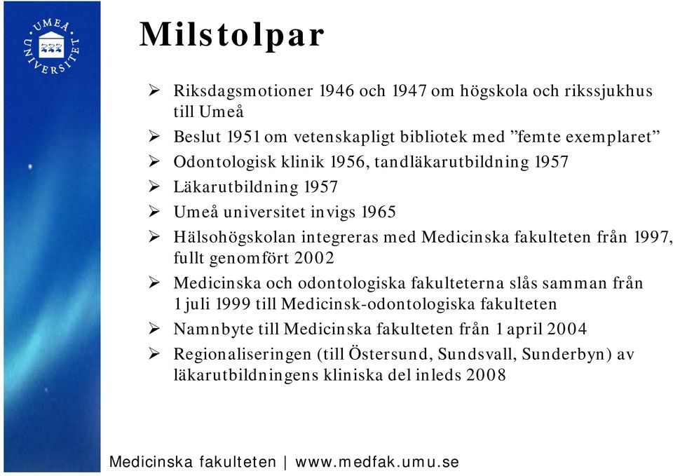 fakulteten från 1997, fullt genomfört 2002 Medicinska och odontologiska fakulteterna slås samman från 1 juli 1999 till Medicinsk-odontologiska