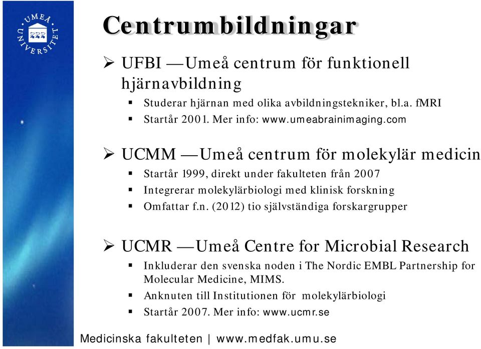 com UCMM Umeå centrum för molekylär medicin Startår 1999, direkt under fakulteten från 2007 Integrerar molekylärbiologi med klinisk forskning