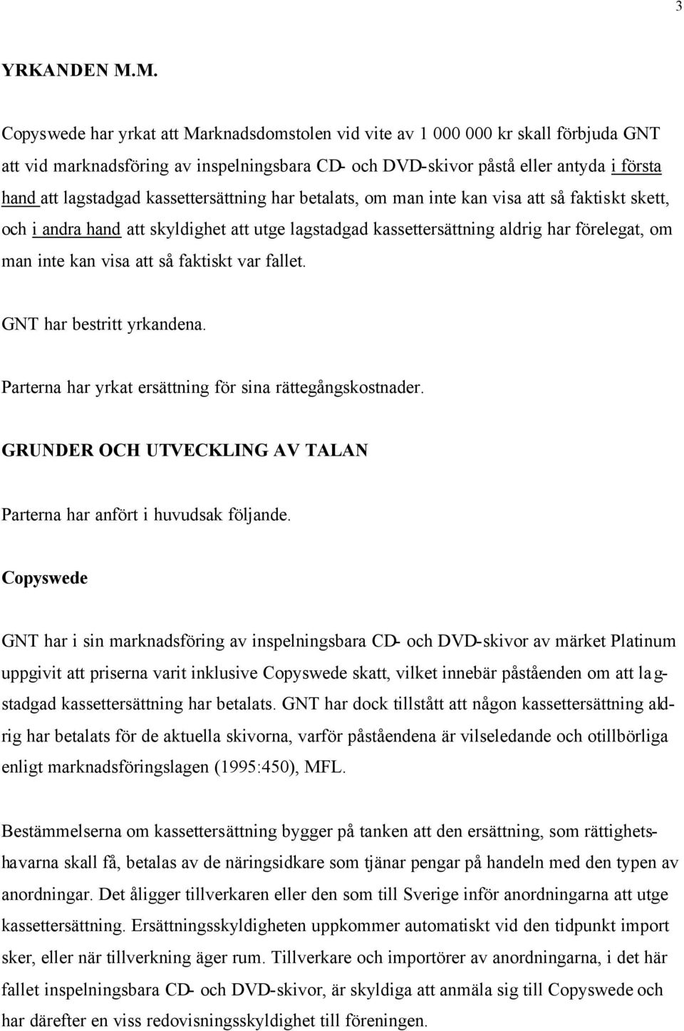 kassettersättning har betalats, om man inte kan visa att så faktiskt skett, och i andra hand att skyldighet att utge lagstadgad kassettersättning aldrig har förelegat, om man inte kan visa att så