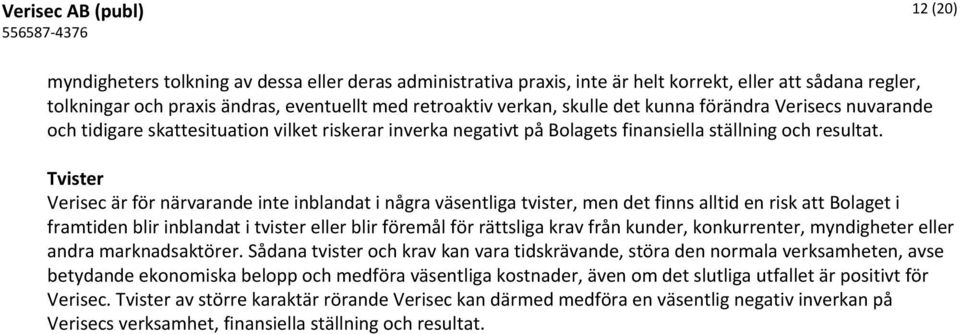 Tvister Verisec är för närvarande inte inblandat i några väsentliga tvister, men det finns alltid en risk att Bolaget i framtiden blir inblandat i tvister eller blir föremål för rättsliga krav från