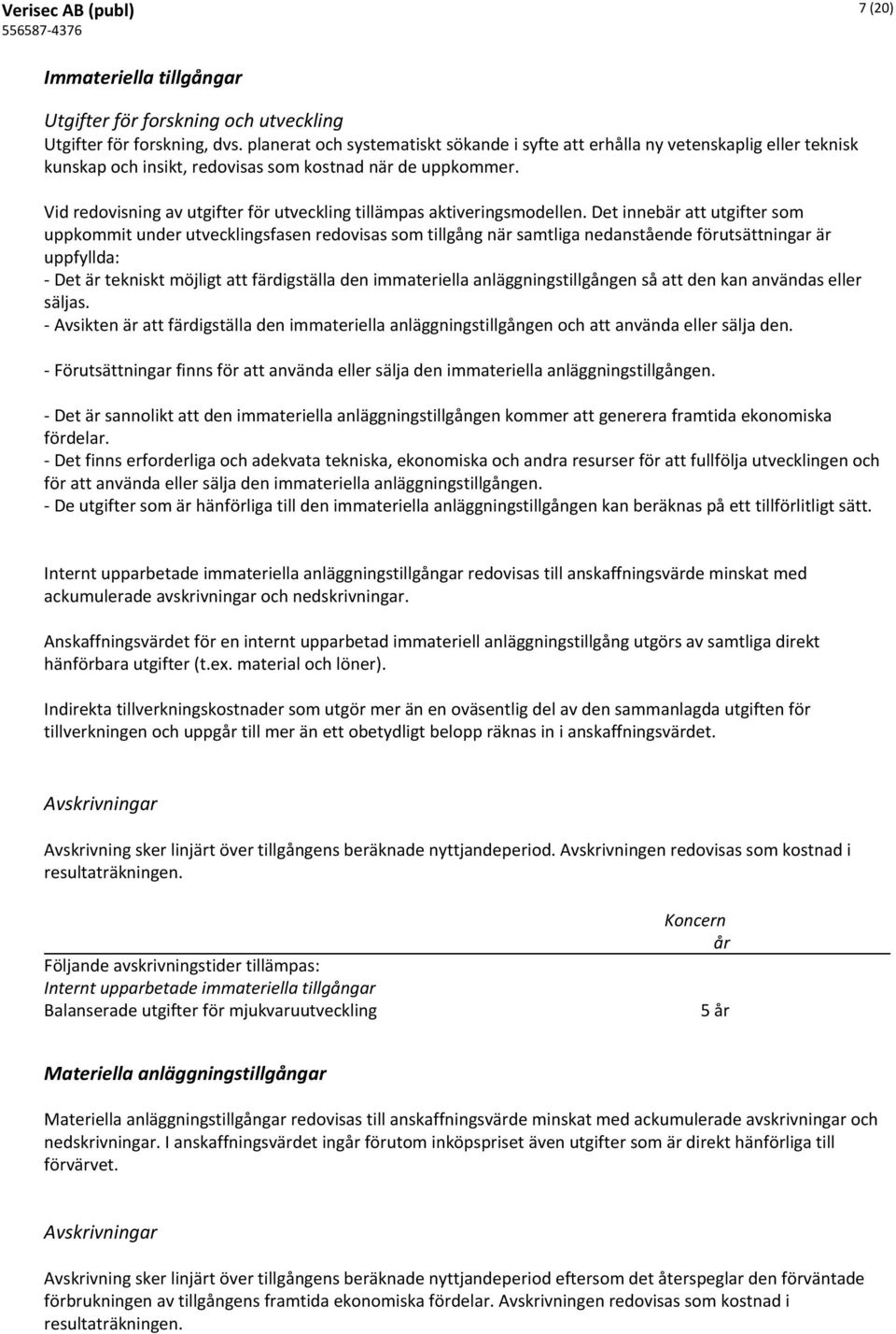 Vid redovisning av utgifter för utveckling tillämpas aktiveringsmodellen.