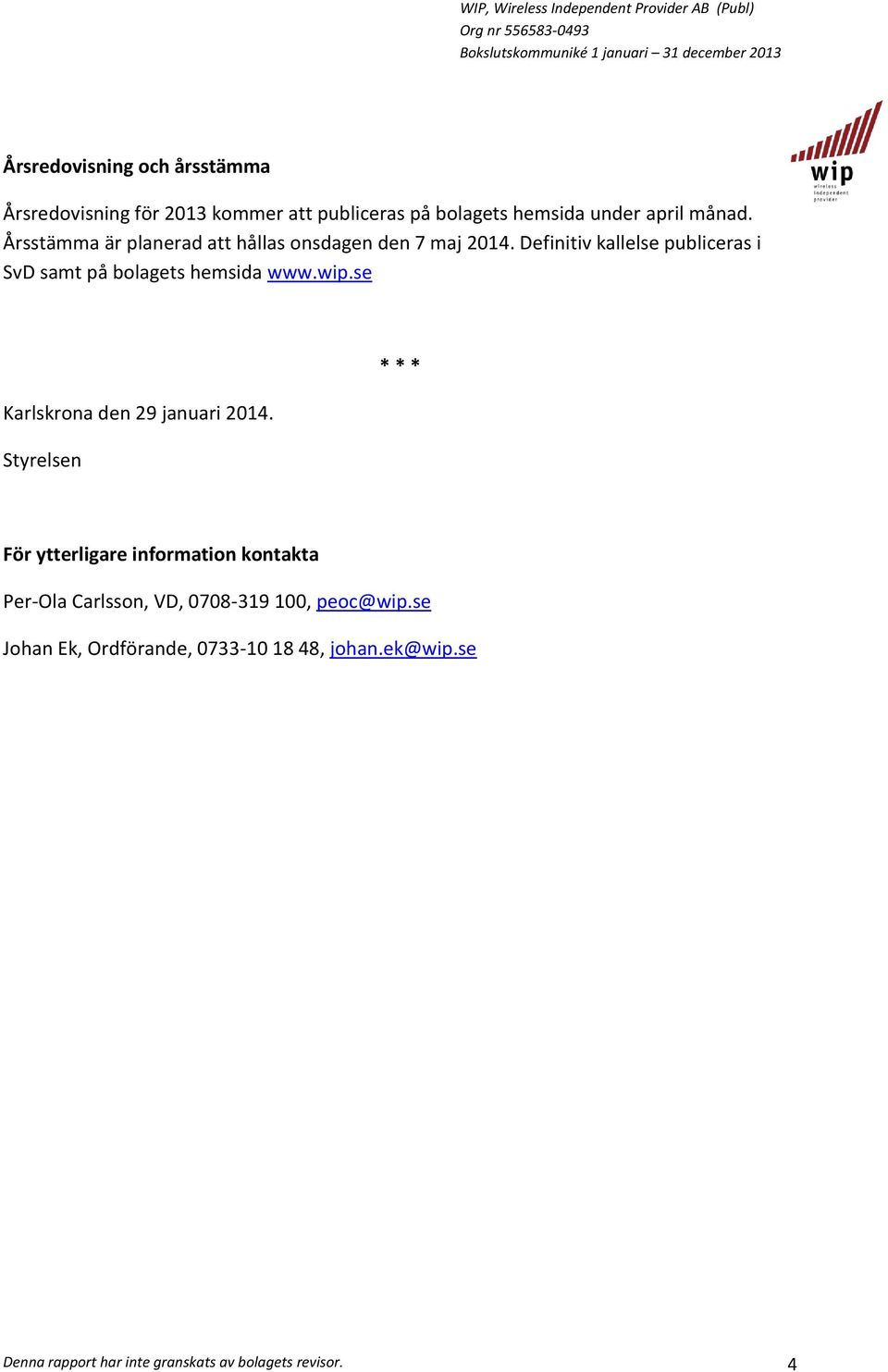 Definitiv kallelse publiceras i SvD samt på bolagets hemsida www.wip.se Karlskrona den 29 januari 2014.