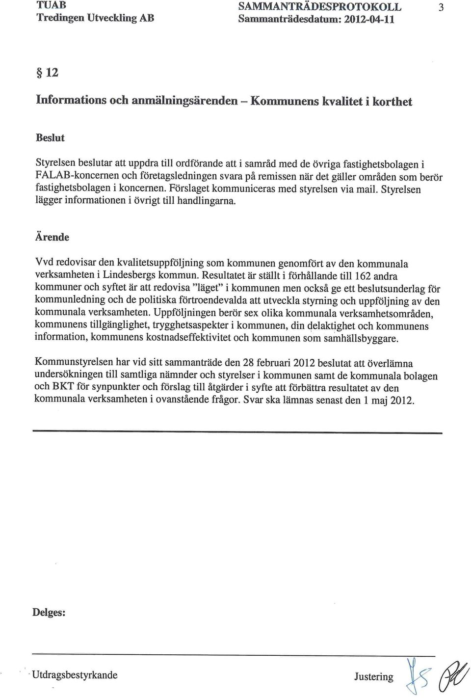 Styrelsen lägger informationen i övrigt till handlingarna. Ärende Vvd redovisar den kvalitetsuppföljning som kommunen genomfört av den kommunffla verksamheten i Lindesbergs kommun.