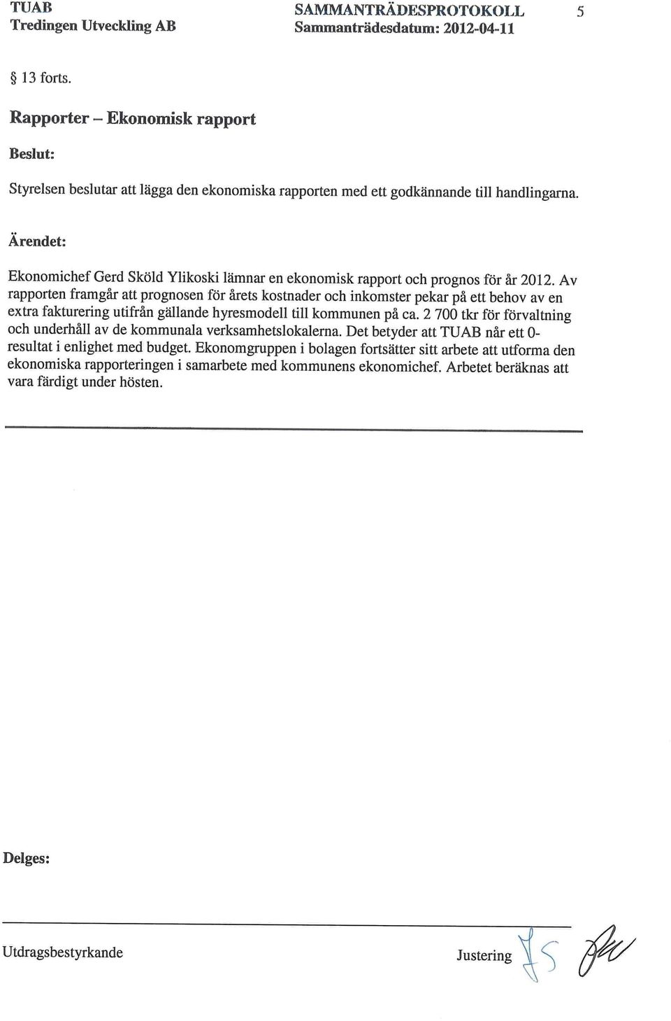 Av rapporten framgår att prognosen för årets kostnader och inkomster pekar på ett behov av en extra fakturering utifrån gällande hyresmodell till kommunen på ca.