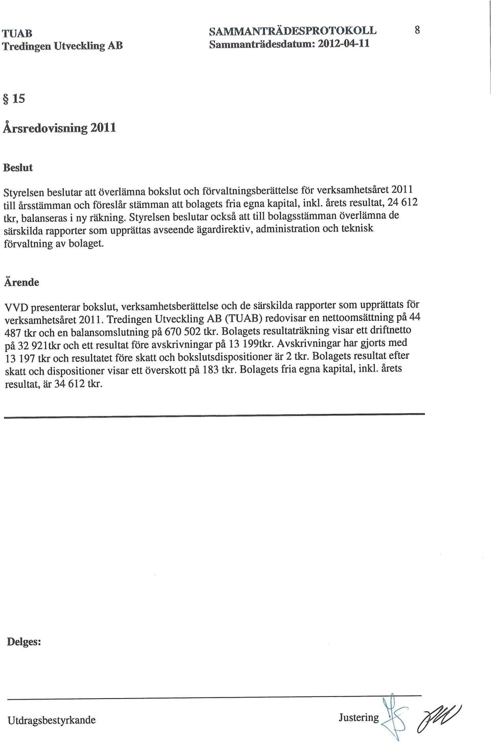 Styrelsen beslutar också att till bolagsstämman överlämna de särskilda rapporter som upprättas avseende ägardirektiv, administration och teknisk förvaltning av bolaget.