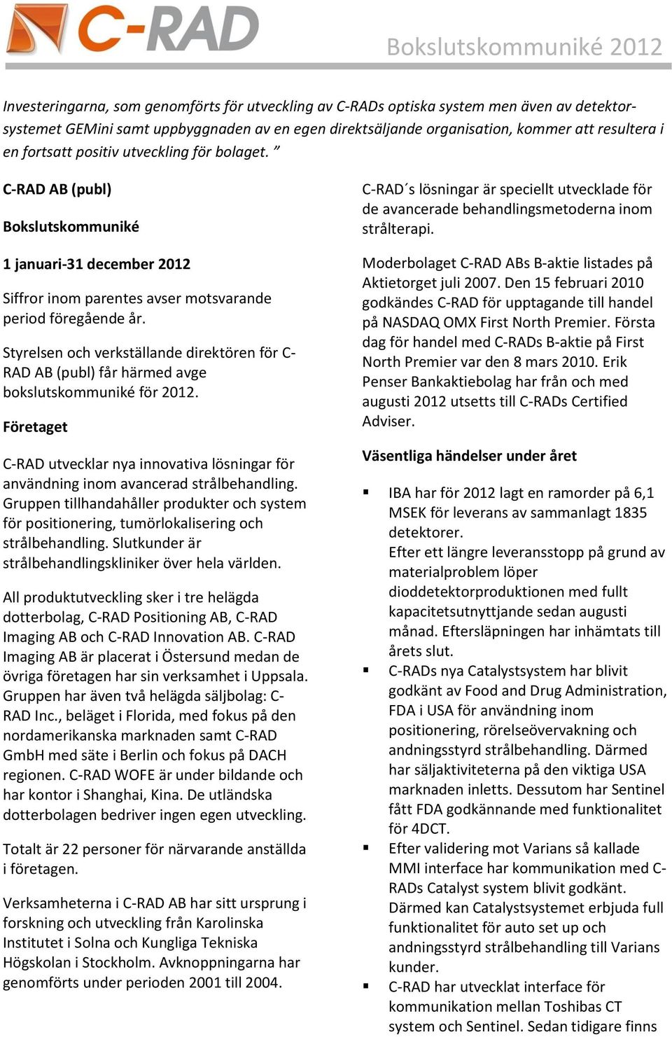 Styrelsen och verkställande direktören för C- RAD AB (publ) får härmed avge bokslutskommuniké för 2012.