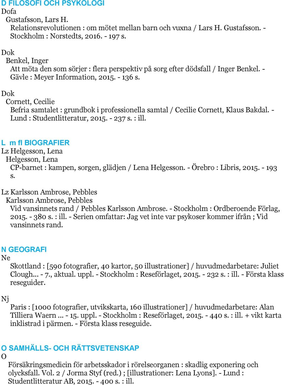 Dok Cornett, Cecilie Befria samtalet : grundbok i professionella samtal / Cecilie Cornett, Klaus Bakdal. - Lund : Studentlitteratur, 2015. - 237 s. : ill.