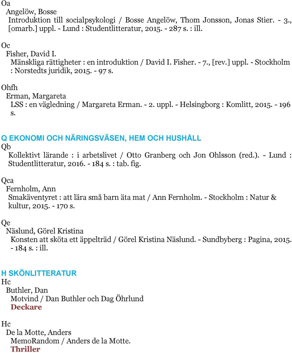 - 196 s. Q EKONOMI OCH NÄRINGSVÄSEN, HEM OCH HUSHÅLL Qb Kollektivt lärande : i arbetslivet / Otto Granberg och Jon Ohlsson (red.). - Lund : Studentlitteratur, 2016. - 184 s. : tab. fig.