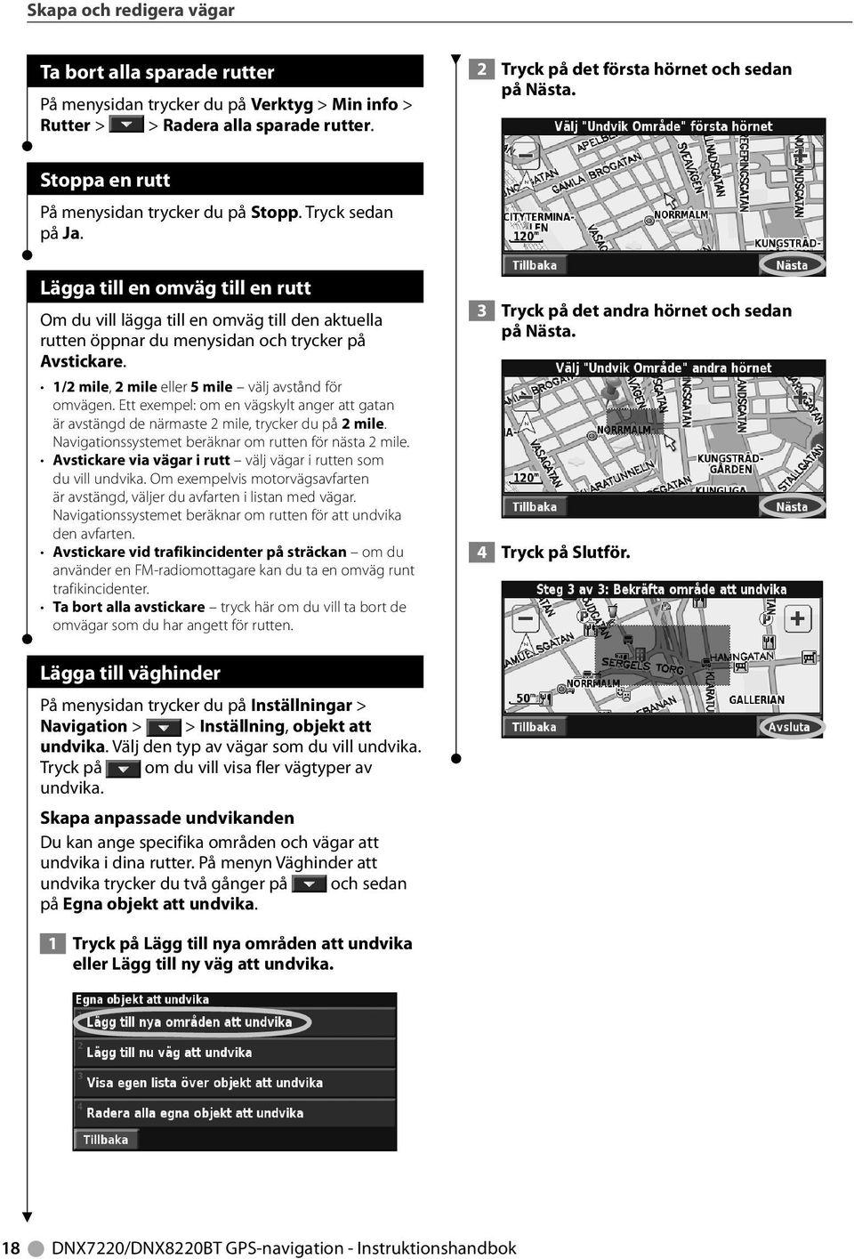 Lägga till en omväg till en rutt Om du vill lägga till en omväg till den aktuella rutten öppnar du menysidan och trycker på Avstickare. 1/2 mile, 2 mile eller 5 mile välj avstånd för omvägen.