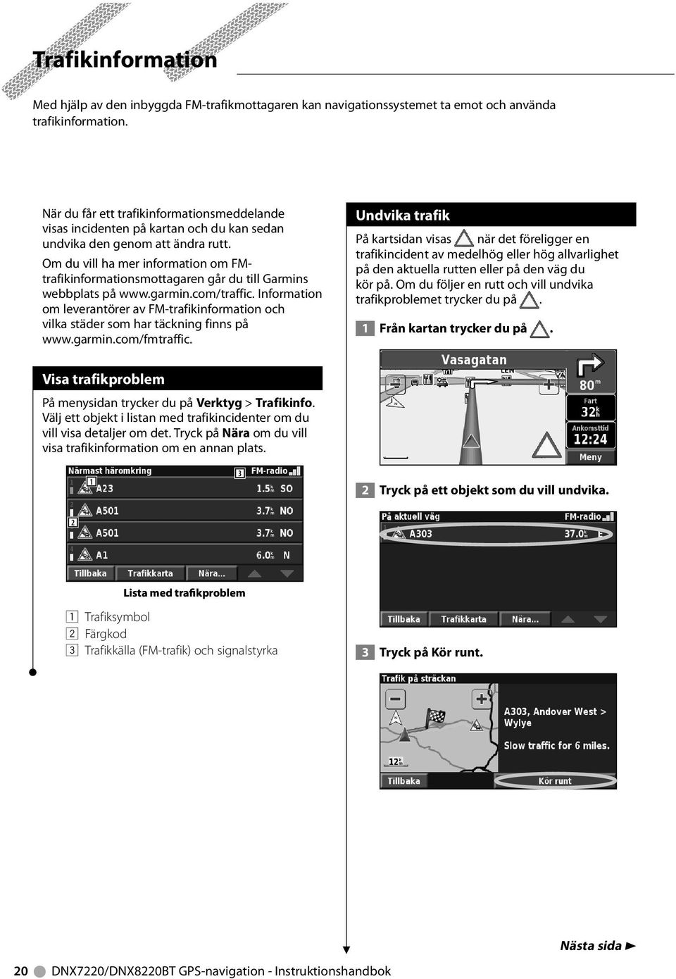 Om du vill ha mer information om FMtrafikinformationsmottagaren går du till Garmins webbplats på www.garmin.com/traffic.