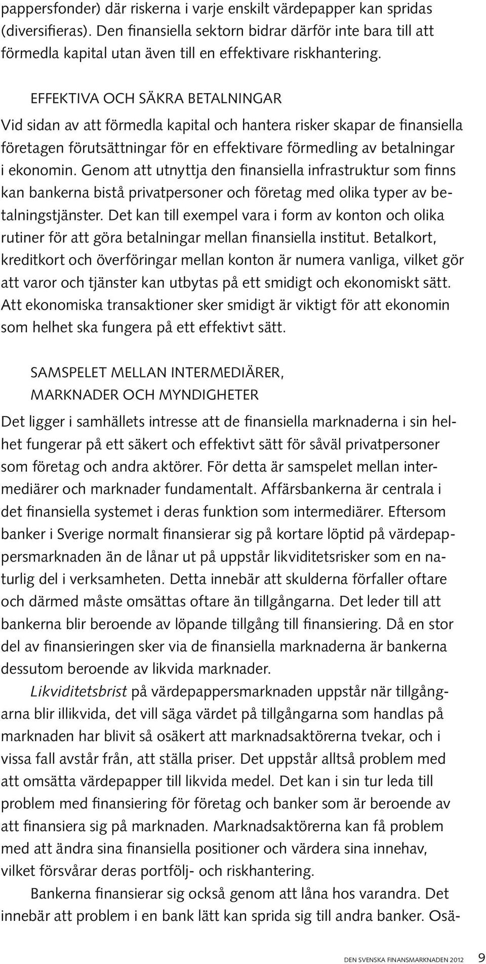 Effektiva och säkra betalningar Vid sidan av att förmedla kapital och hantera risker skapar de finansiella företagen förutsättningar för en effektivare förmedling av betalningar i ekonomin.