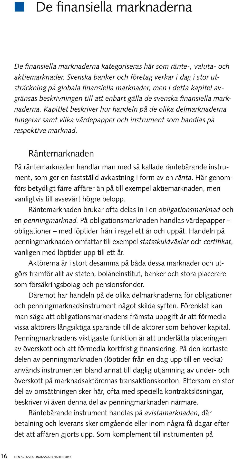 Kapitlet beskriver hur handeln på de olika delmarknaderna fungerar samt vilka värdepapper och instrument som handlas på respektive marknad.