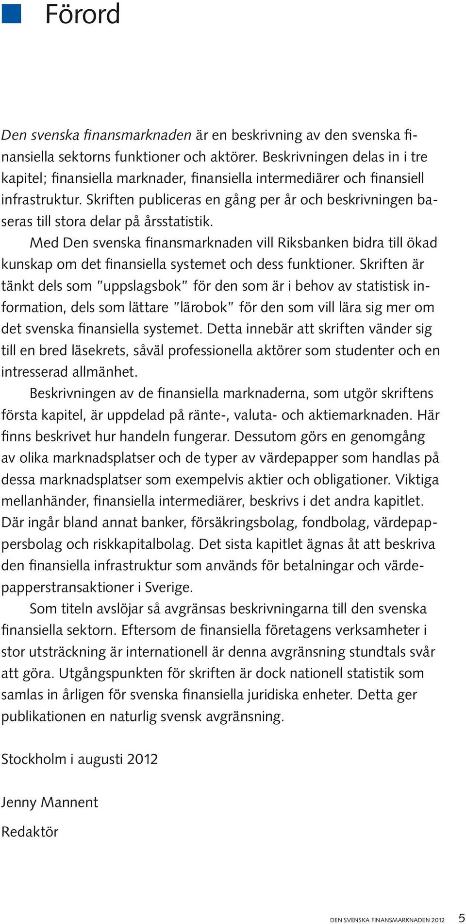 Skriften publiceras en gång per år och beskrivningen baseras till stora delar på årsstatistik.