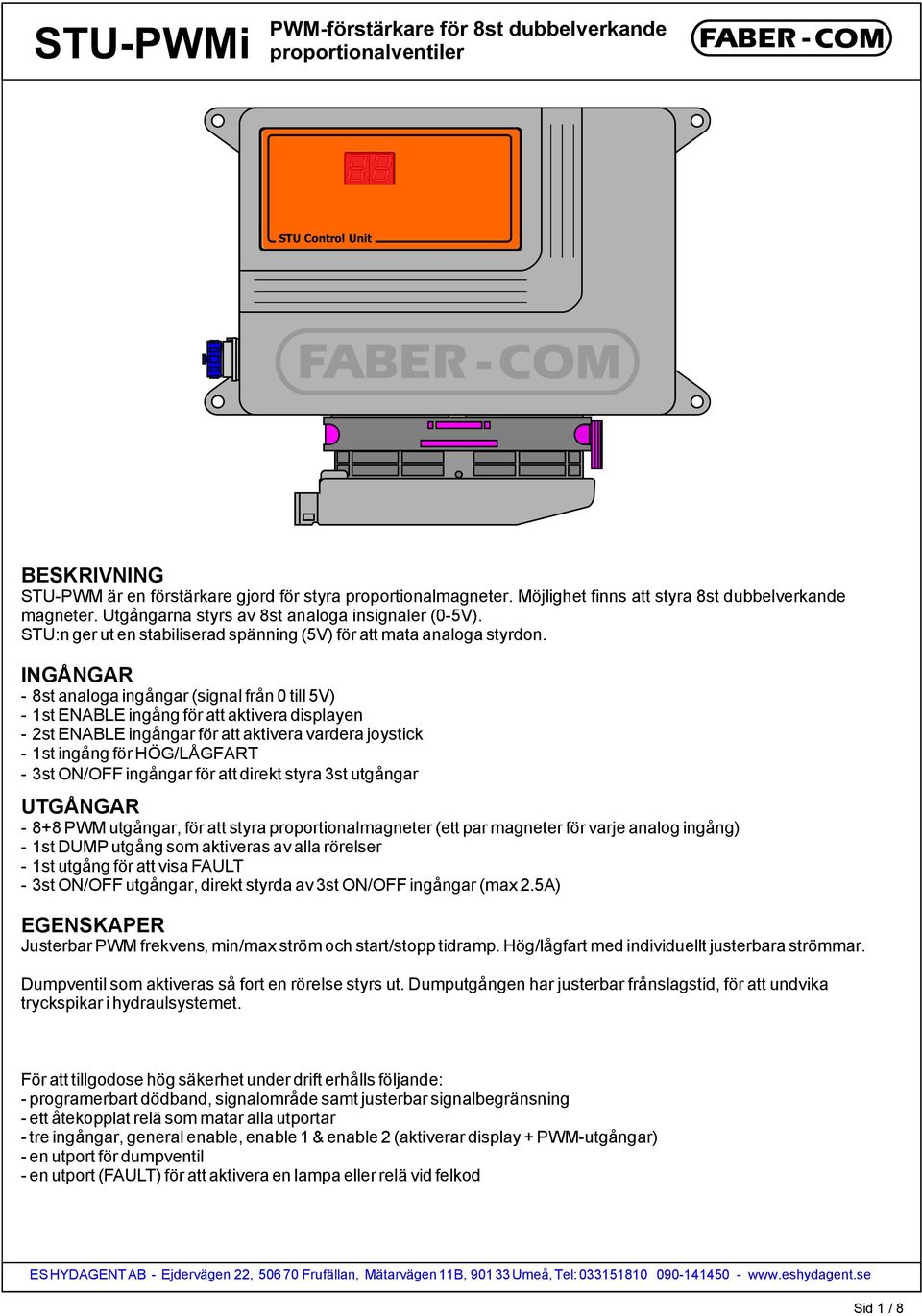 INGÅNGAR - 8st analoga ingångar (signal från 0 till 5V) - 1st ENABLE ingång för att aktivera displayen - 2st ENABLE ingångar för att aktivera vardera joystick - 1st ingång för HÖG/LÅGFART - 3st