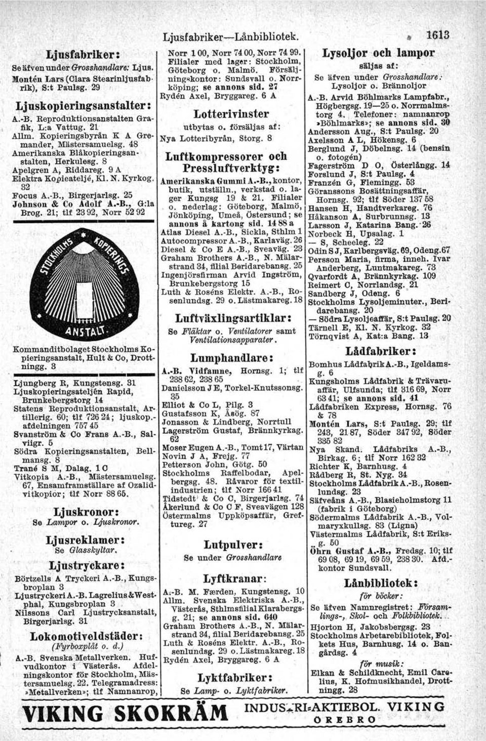 , Birgerjarlsg. 25 Johnson & Co Adolf :A B., G:la Brog. 21; tlf 2392, Norr 6292 Se äfven under Grosshandlare:' Lysoljor o. Brännoljor A.-B. Arvid BlllJln'la;k~ Lampfabr.,' Högbergag. 19-25 o.