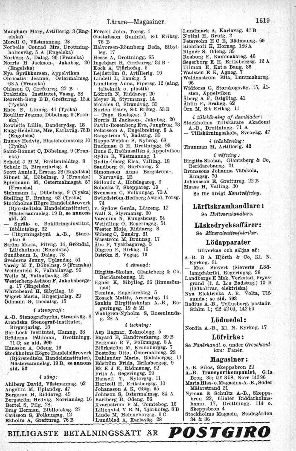 A, Dalag, 90 (Franska) Hesse A, Drottningg,' 85 Rosborg E, Kammakareg, ~,6: Norris H Jackson-, Jakohsg. 20 Ingebjart H, Greftureg.' 34 B Segerborg K H, Eriksbergsg. 12 A (Engelska).