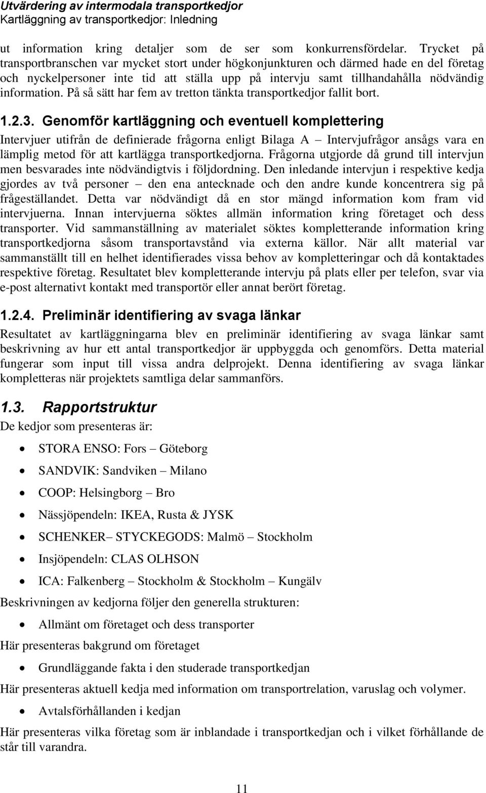 På så sätt har fem av tretton tänkta transportkedjor fallit bort. 1.2.3.