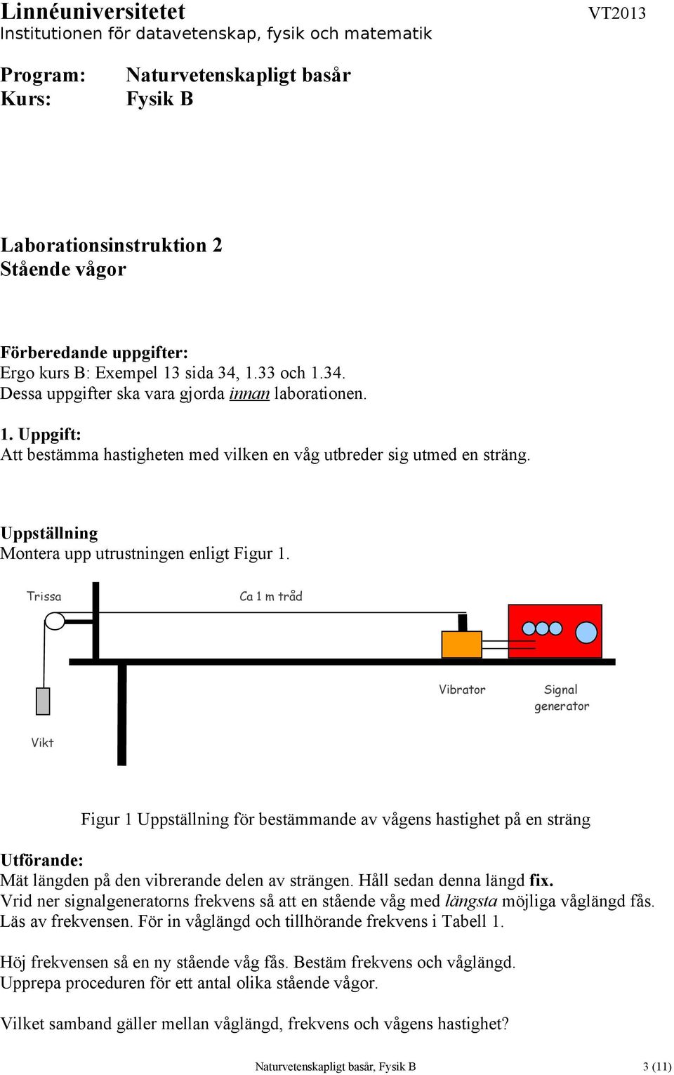 Uppställning Montera upp utrustningen enligt Figur 1.