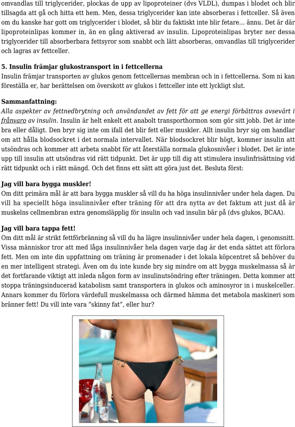 Lipoproteinlipas bryter ner dessa triglycerider till absorberbara fettsyror som snabbt och lätt absorberas, omvandlas till triglycerider och lagras av fettceller. 5.