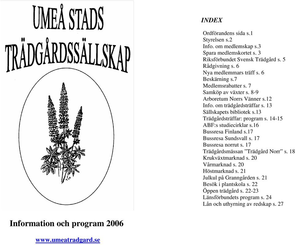 14-15 ABF:s studiecirklar s.16 Bussresa Finland s.17 Bussresa Sundsvall s. 17 Bussresa norrut s. 17 Trädgårdsmässan Trädgård Norr s. 18 Krukväxtmarknad s. 20 Vårmarknad s.