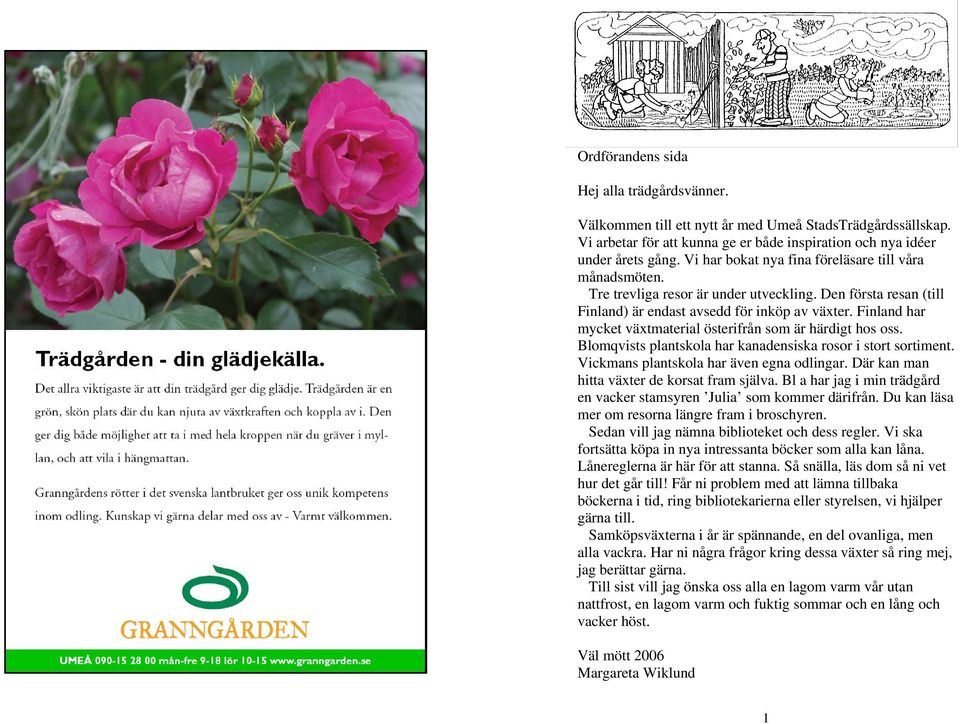 Finland har mycket växtmaterial österifrån som är härdigt hos oss. Blomqvists plantskola har kanadensiska rosor i stort sortiment. Vickmans plantskola har även egna odlingar.