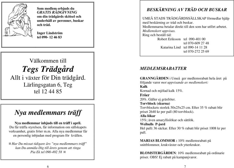 Du får träffa styrelsen, får information om sällskapets verksamhet, gratis fröer m.m. Alla nya medlemmar får en personlig inbjudan med program för kvällen.