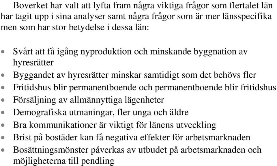 blir permanentboende och permanentboende blir fritidshus Försäljning av allmännyttiga lägenheter Demografiska utmaningar, fler unga och äldre Bra kommunikationer är