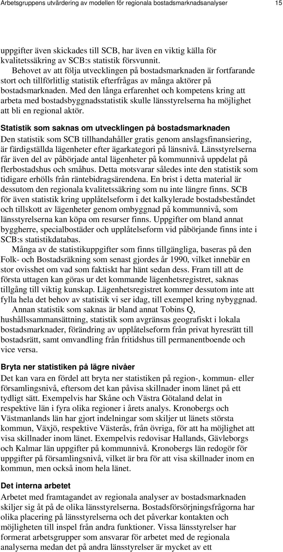 Med den långa erfarenhet och kompetens kring att arbeta med bostadsbyggnadsstatistik skulle länsstyrelserna ha möjlighet att bli en regional aktör.