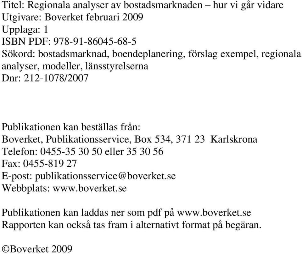 Boverket, Publikationsservice, Box 534, 371 23 Karlskrona Telefon: 0455-35 30 50 eller 35 30 56 Fax: 0455-819 27 E-post: publikationsservice@boverket.