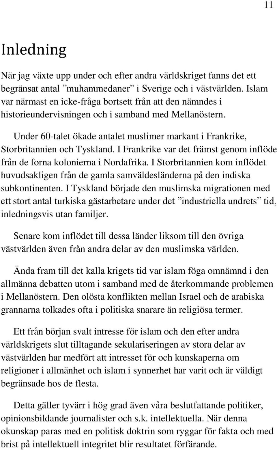 Under 60-talet ökade antalet muslimer markant i Frankrike, Storbritannien och Tyskland. I Frankrike var det främst genom inflöde från de forna kolonierna i Nordafrika.